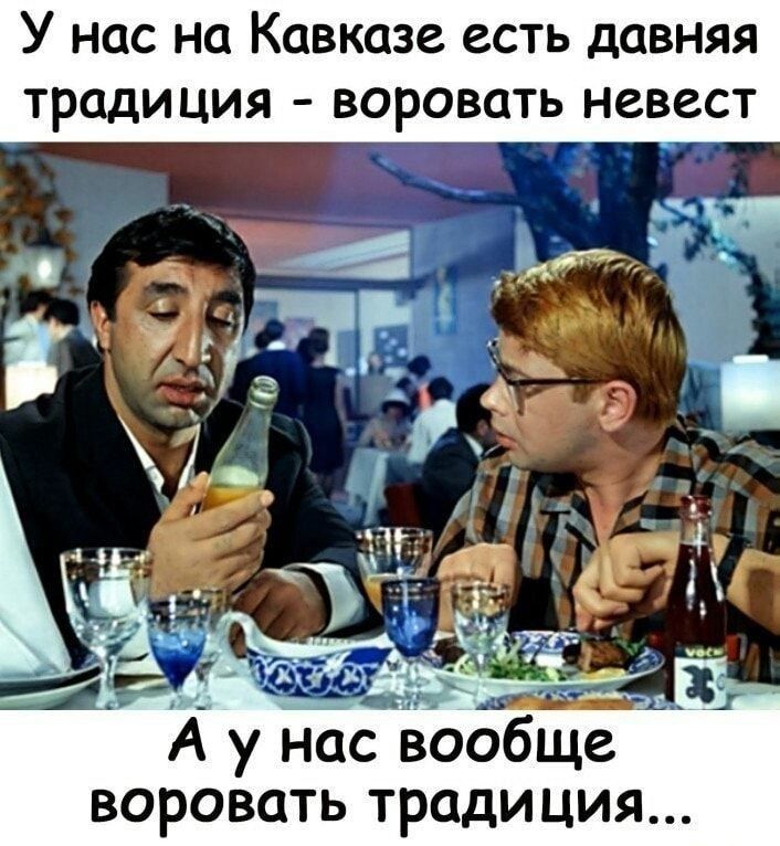 У нас на Кавказе есть давняя традиция воровать невест обще воровать традиция