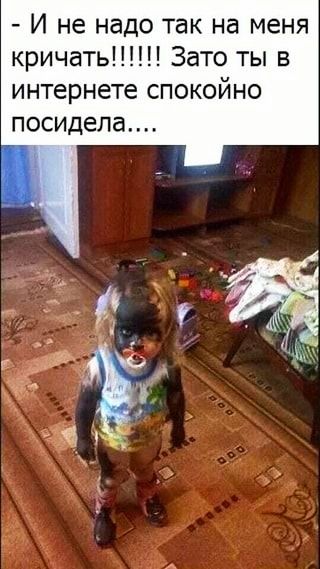 И не надо так на меня кричатьН Зато ты в интернете спокойно посидела