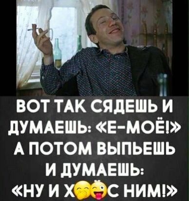 _ вот ТАК сялвшь и думмгшы Е М0Ё А потом выпьвшь и дУМАЕШЬ ну и х с ними