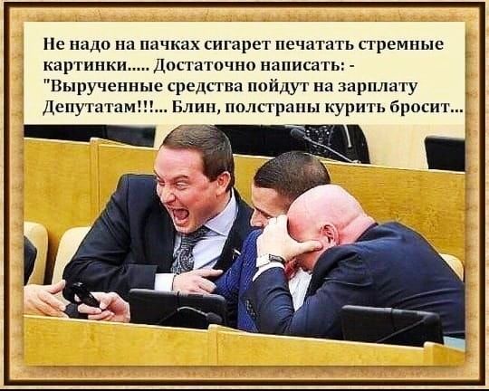 Не надо на пачках сигарет печатать стремные картинки Достаточно написать Вырученные средства пойдут на зарплату Депутатам Блин полстраны курить бросит