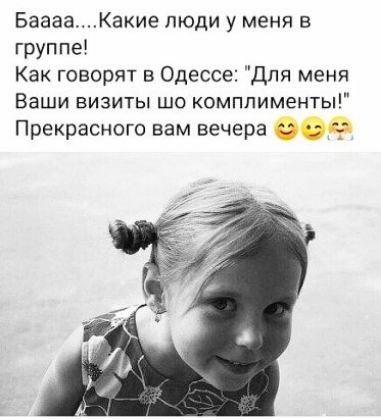БааааКакие люди у меня в группе Как говорят в Одессе Для меня Ваши визиты шо комплименты Прекрасного вам вечера В