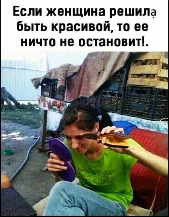 Если женщина решила быть красивой то ее ничто не остановит