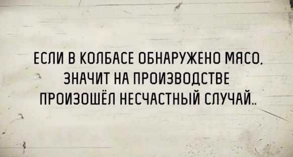 ЕСЛИ В КОЛБАСЕ ОБНАРУЖЕНО МЯСО ЗНАЧИТ НА ПРОИЗВОДСТВЕ ПРПИЗОШЁП НЕСЧАСТНЫЙ СЛУЧАЙ