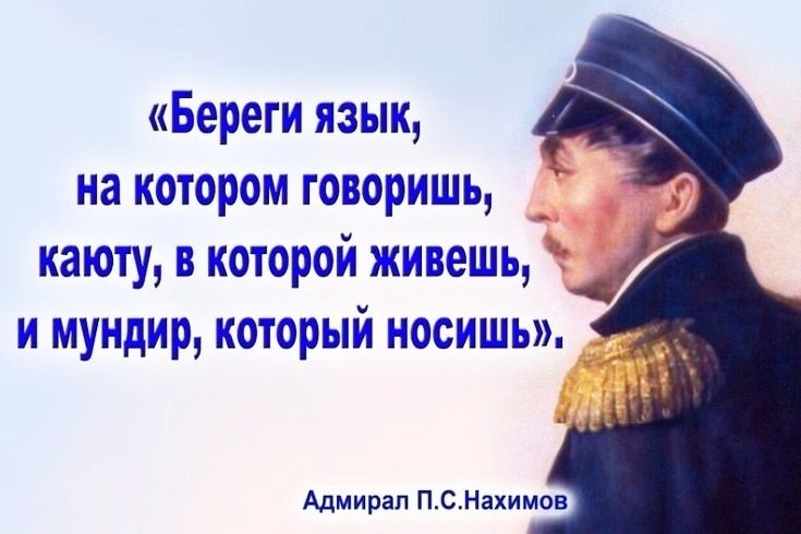 Береги язык на котором говоришь каюту в которой живешь и мундир который носишь Адмирал ПСНахимов