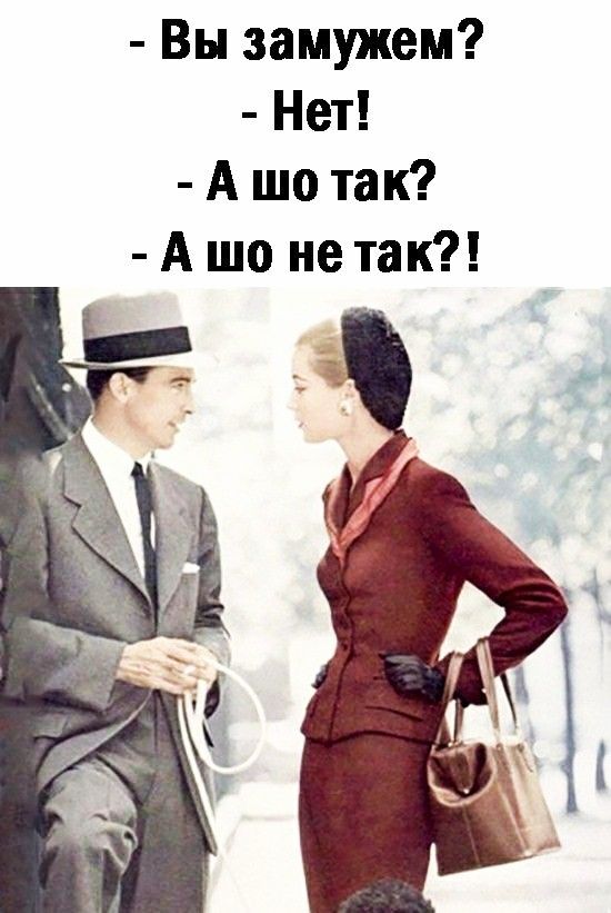 Вы замужем Нет А шо так А шо не так