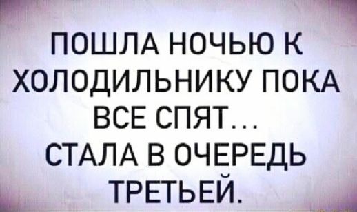 т ч ПОШЛА НОЧЬЮ К ХОЛОДИЛЬНИКУ ПОКА ВСЕ СПЯТ СТАЛА в ОЧЕРЕДЬ ь ТРЕТЬЕИ