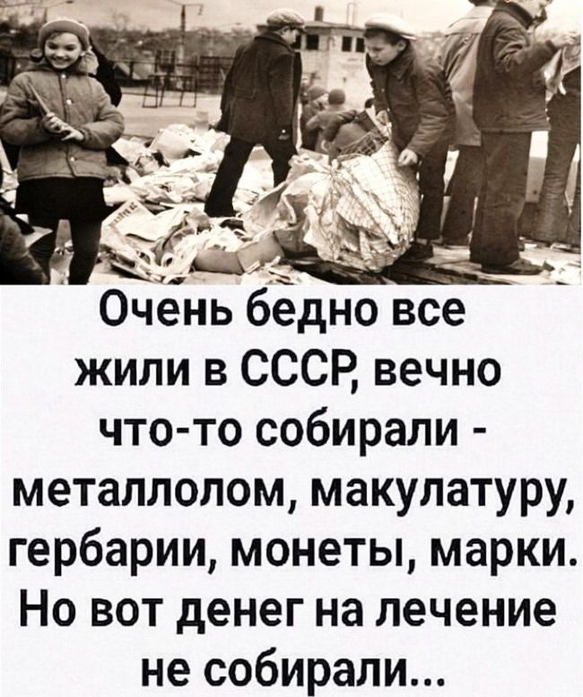 3 Ц _ Очёнь бёдно все жили в СССР вечно что то собирали металлолом макулатуру гербарии монеты марки Но вот денег на лечение не собирали