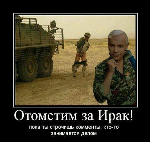 щ Отомстим за Ирак пока ты строчишь комменты кино занимается делам