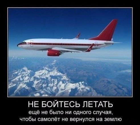 НЕ БОЙТЕСЬ ЛЕТАТЬ ещё не было ни одного случая чтобы самолёт не вернулся на землю