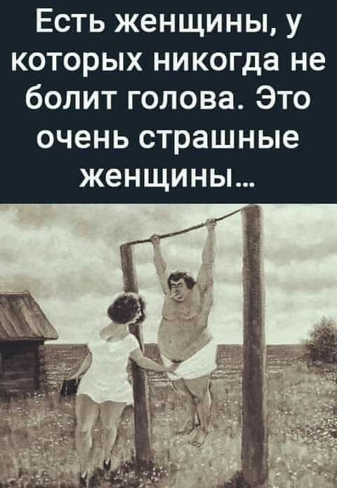 Есть женщины у которых никогда не болит голова Это ОЧЕНЬ страшные женщины