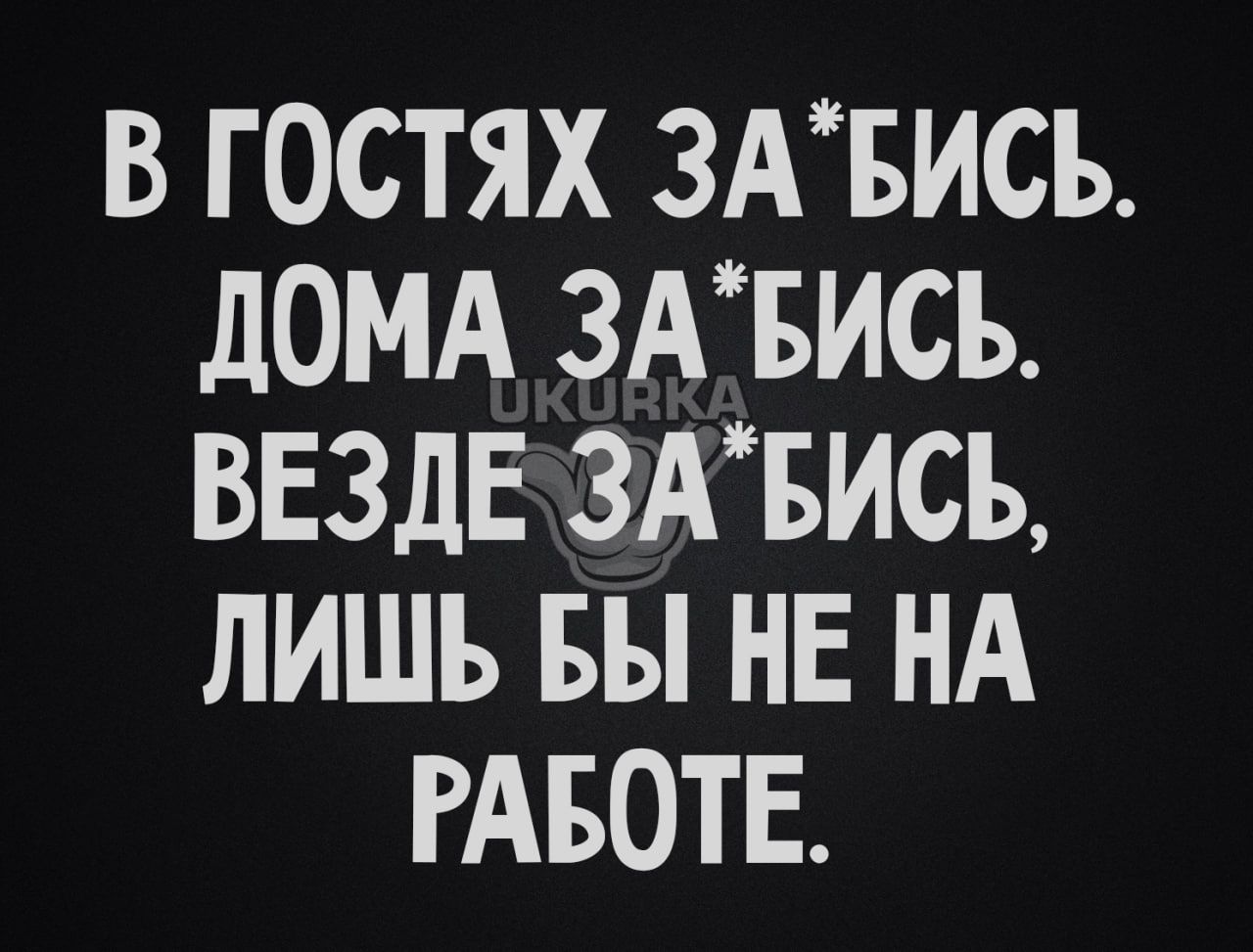 В ГОСТЯХ 3АБИС ЛОМА ЗАТИСЬ ВЕЗДЕ 3АБИСЬ ЛИШЬ вы НЕ НА РАБОТЕ