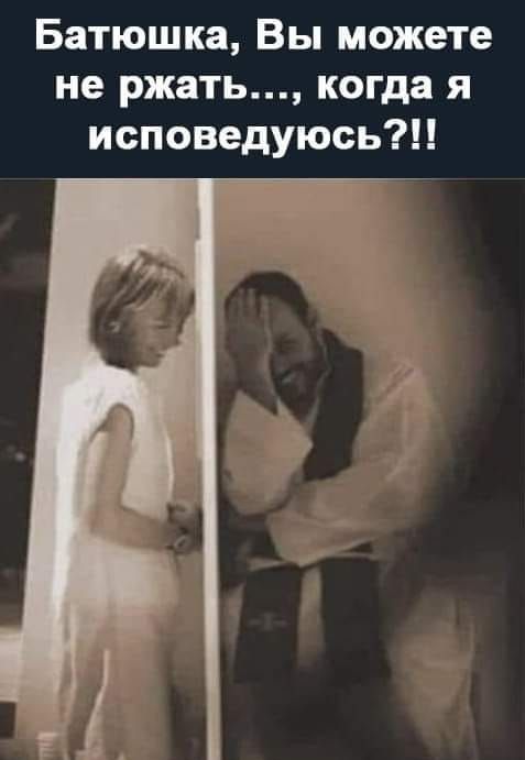 Батюшка Вы можете не ржать когда я исповедуюсьт