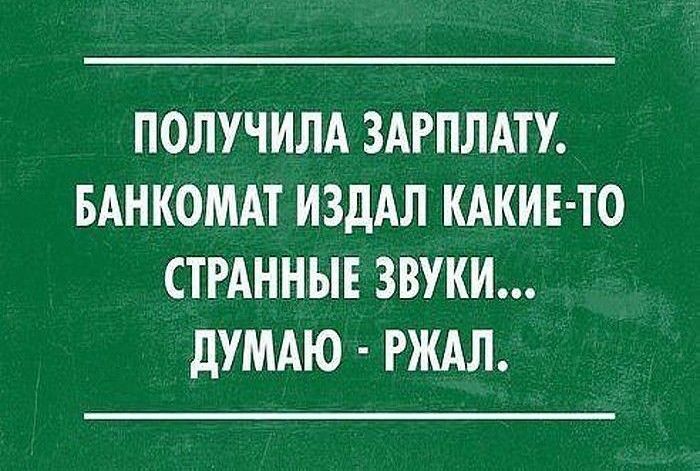 ПОЛУЧИЛА ЗАРПЛАТУ БАНКОМАТ ИЗдАЛ КАКИЕ ТО СТРАННЫЕ ЗВУКИ дУМАЮ РЖАЛ