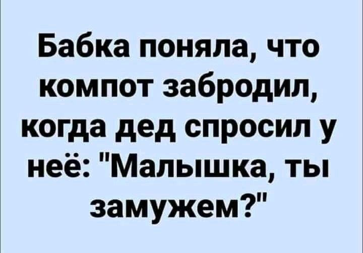 Бабка поняла что компот забродил когда дед спросил у неё Малышка ты замужем