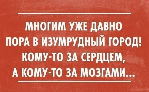 МНОГИМ УЖЕ дАВНО ПОРА В ИЗУМРУДНЫЙ ГОРОД КОМУ ТО ЗА СЕРДЦЕМ А КОМУ ТО ЗА МОЗГАМИ