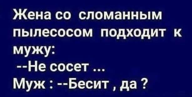 Жена со сломанным пылесосом подходит к мужу Не сосет Муж Бесит да