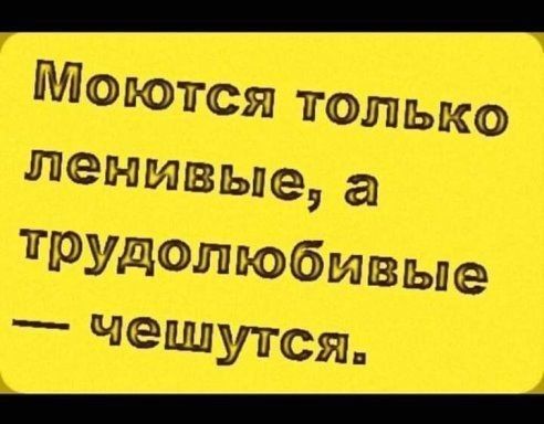 ВЕННА НН НЕНЕ ЕЕЕ ЕЕ Моются только ИНИВ_ЬПЭ а трудолюбивые чешутся 4 ь