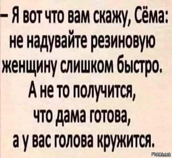 Я вот что вам скажу Сёма не надувайте резиновую женщину слишком быстро Ането получится что дама готова ау вас голова кружится _