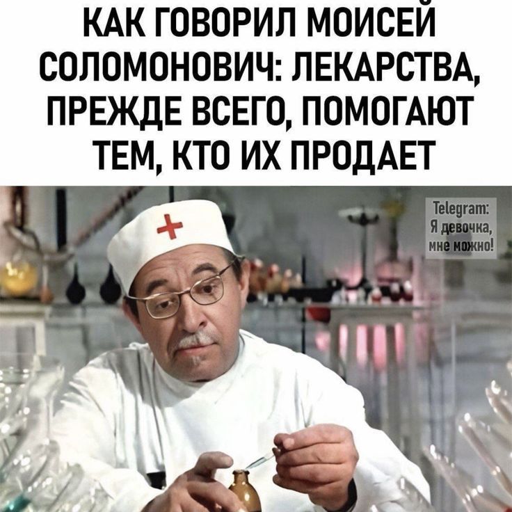 КАК ГОВОРИЛ МОИСЕЙ СОЛОМОНОВИЧ: ЛЕКАРСТВА, ПРЕЖДЕ ВСЕГО, ПОМОГАЮТ ТЕМ, КТО ИХ ПРОДАЕТ
Telegram: Я девочка, мне можно!