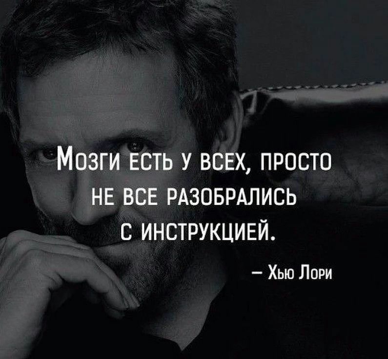 Мозги ЕСТЬ у всех просто НЕ все РАЗОБРАЛИСЬ с инструкцией Хью Лори