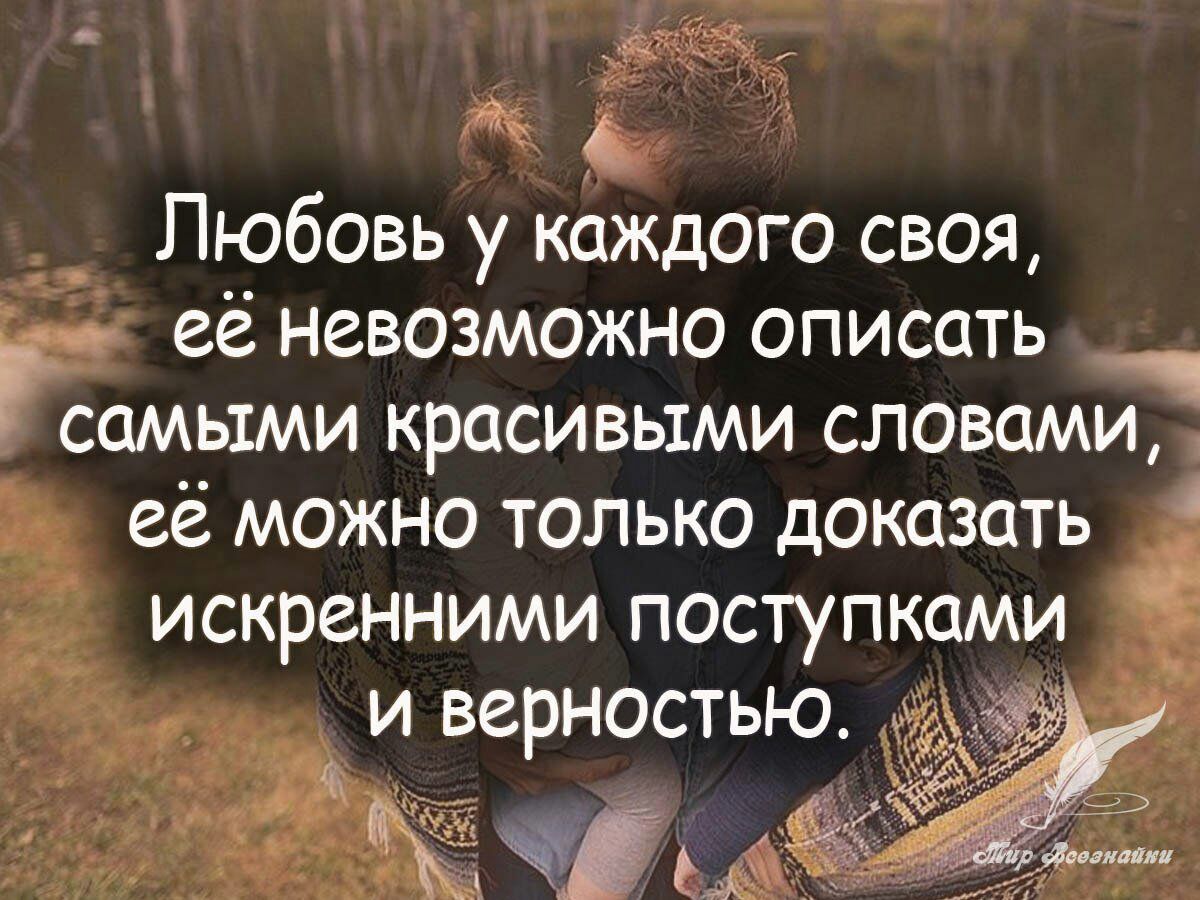 д _ Любовь у каждого своя её невозможно описать самыми красивыми словами её можно только доказать искренними поступками чё дк
