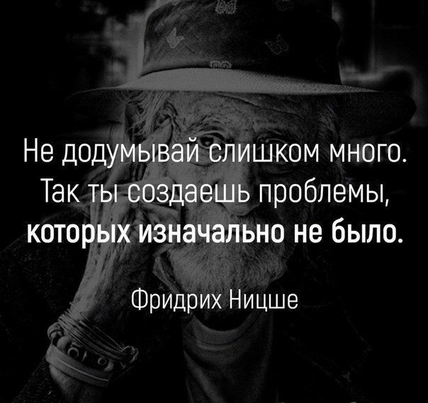 Не додумывай слишком много Так ты создаешь проблемы которых изначально не было Фридрих Ницше