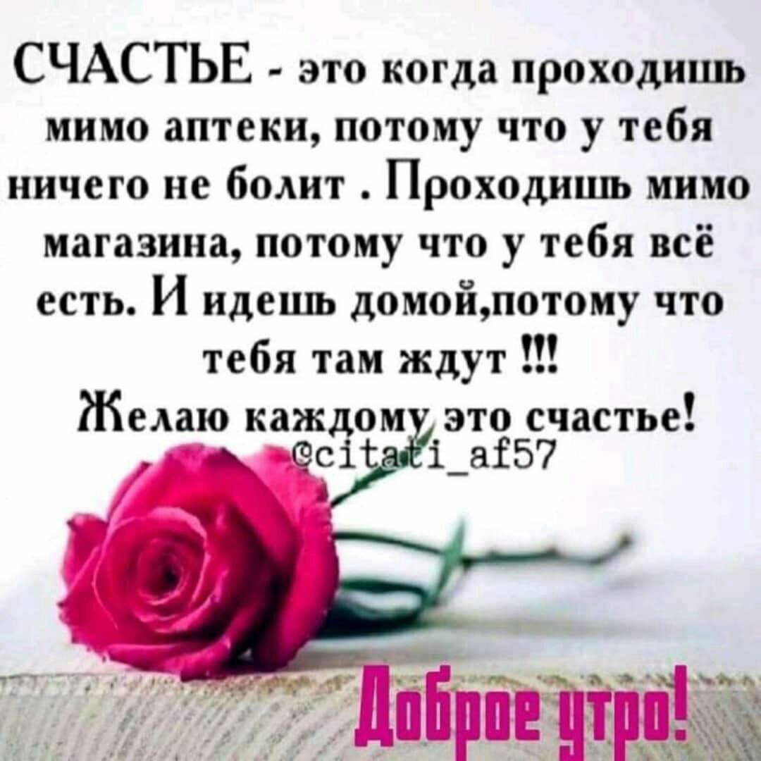 СЧАСТЬЕ это когда проходишь мимо аптеки потому что у тебя ничего не болит Проходишь мимо магазина потому что у тебя всё есть И идешь домойпотому что тебя там ждут Желаю каждом это счастье сі і _аі57 ЮЪА