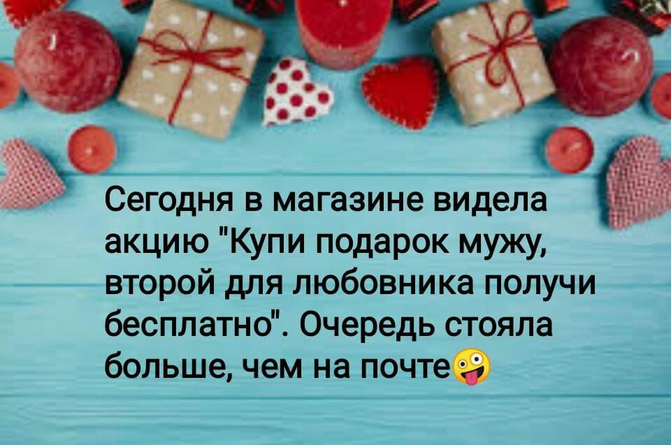 ьпк Сегодня в магазине видела акцию Купи подарок мужу второй для любовника получи бесплатно Очередь стояла большечем на почте _4 _ _ і