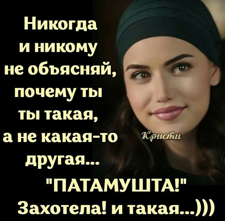 Никогда и никому не обьясняй почему ты ты такая а не какая то другая ПАТАМУШТА Захотела и такая