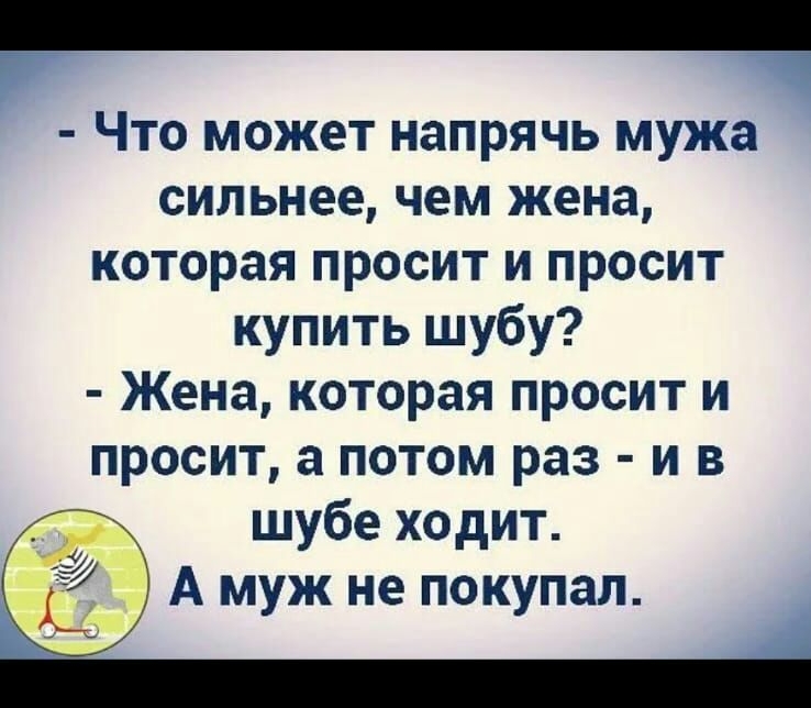 гг_ Ё Что может напрячь мужа сильнее чем жена которая просит и просит купить шубу Жена которая просит и просит а потом раз и в шубе ходит А муж не покупал