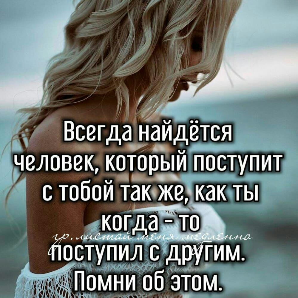 Всегда найдётся __ учеловек кото_в_ыи поступитм с тобой таюжежак ты акогда Ёъступил с и 3Помни об зтОм ннм