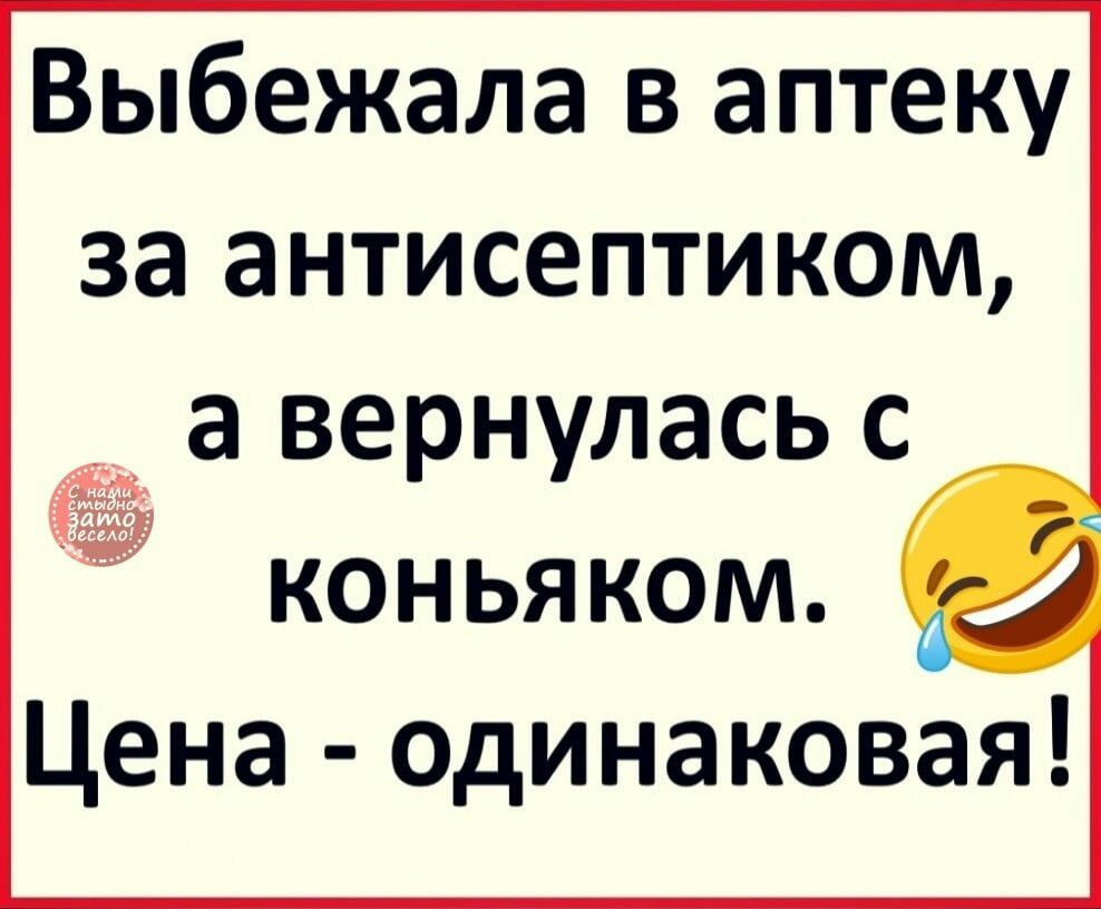 Выбежала в аптеку за антисептиком а вернулась с коньяком Цена одинаковая