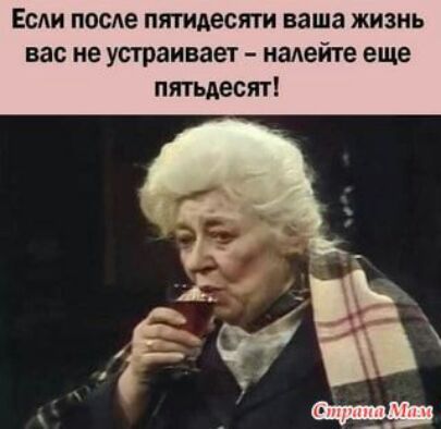 Если посте пятидесяти ваша жизнь вас не устраивает налейте еще пятьдесят