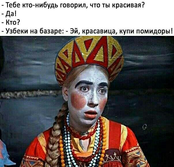 Тебе кто нибудь говорил что ты красивая да Кто Узбеки на базаре Эй красавица купи помидоры