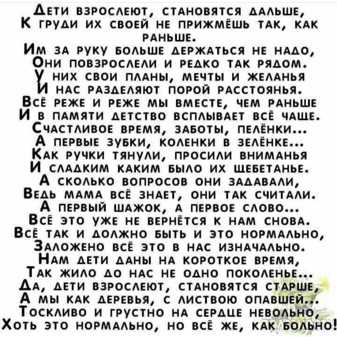 Аети взросАеют стАновятся дААьше К груди их своей не прижмЁшь тАк кАк РАНЬШЕ Им 3А руку БОАЬШЕ держмься не НАдо Они ПОВЗРОСАЕАИ и редко тАк рядом них свои ПААНЫ мечты и жеААнья ндс рАздеАяют порой рАсстоянья Все реже и реже мы вместе чем РАНЬШЕ И в имени детство вспдымет все ЧАЩЕ СЧАСТАИВОЕ время 3Авоты ПЕАЁНКИ А первые зувки коденки в ЗЕАЁНКЕ КАк ручки тянуди просиди ВНИМАНЬЯ И САААКИМ КАКИМ вьмо