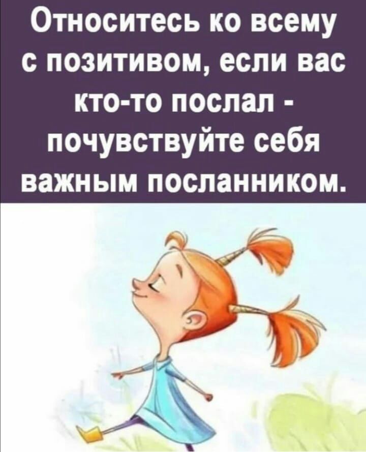 Относитесь ко всему с позитивом если вас кто то послал почувствуйте себя важным посланником