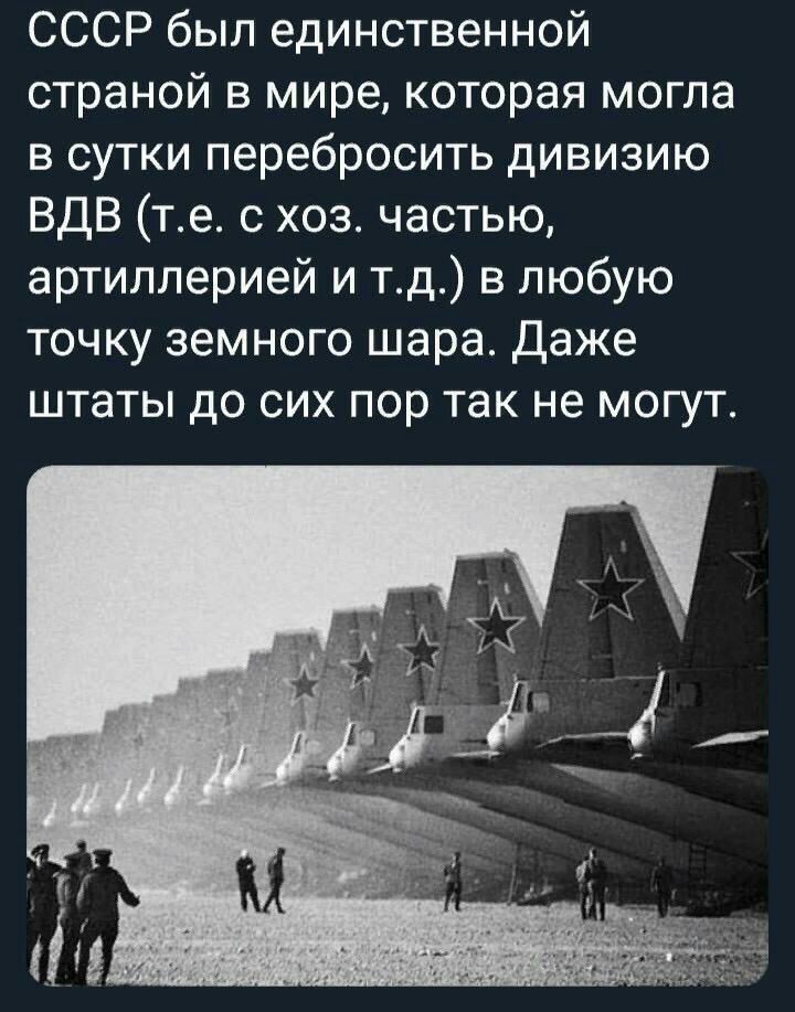 СССР был единственной страной в мире которая могла в сутки перебросить дивизию ВДВ те с хоз частью артиллерией и тд в любую точку земного шара Даже штаты до сих пор так не могут