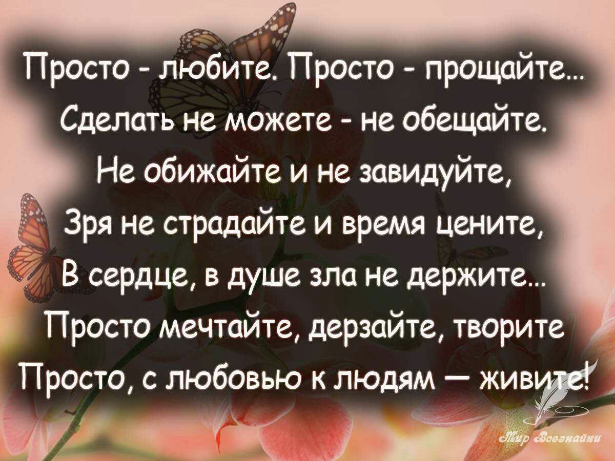 Просто лъобите Просто прощайте Сделать не можете не обещайте Не обижайте и не завидуйте Зря не страдайте и время цените В сердце в душе зла не держите Просто мечтойте дерзайте творите Просто с любовью к людям жив и к МВ