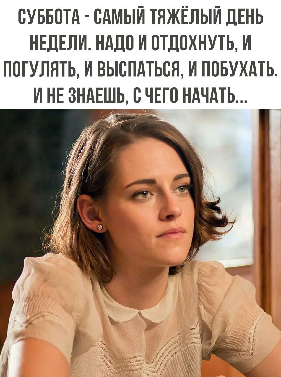СУББОТА САМЫИ ТНЖЁЛЫИ ДЕНЬ НЕДЕЛИ НАД0 И ОТДОХНУТЬ И ППГУЛЯТЬ И ВЫВПАТЬБЯ И ППБУХАТЬ И НЕ ЗНАЕШЬ ВИЕГП НАЧАТЬ