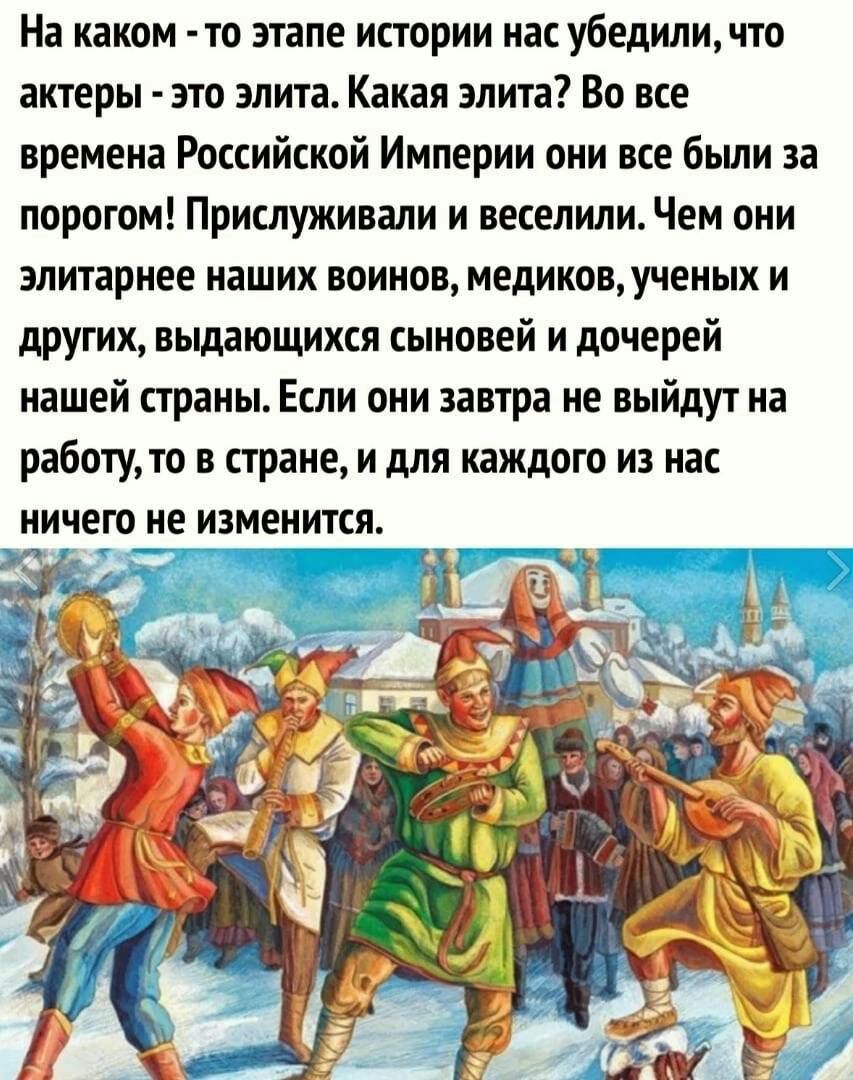 На каком то этапе истории нас убедили что актеры это элита Какая элита Во все времена Российской Империи они все бьши за порогом Прислуживапи и веселили Чем они эпитарнее наших воинов медиков ученых и других выдающихся сыновей и дочерей нашей праны Если они завтра не выйдут на работуто в стране и для каждого из нас ничего не изменится