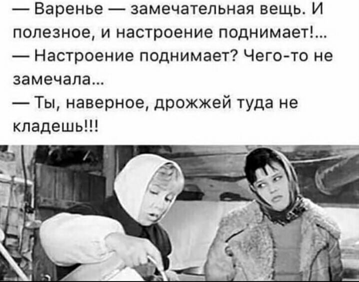 Варенье замечательная вещь И полезное и настроение поднимает Настроение поднимает Чего то не замечала Ты наверное дрожжей туда не кпадешь