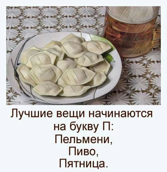 Лучшие вещи начинаются на букву П Пельмени Пиво Пятница