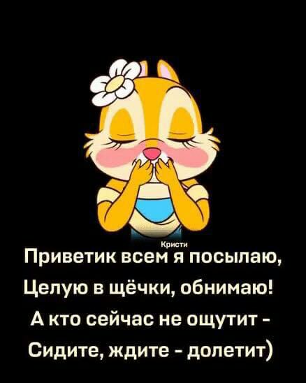 Приветик медиа посыпаю Цепую в щёчки обнимаю А кто сейчас не ощутит Сидите ждите долетит