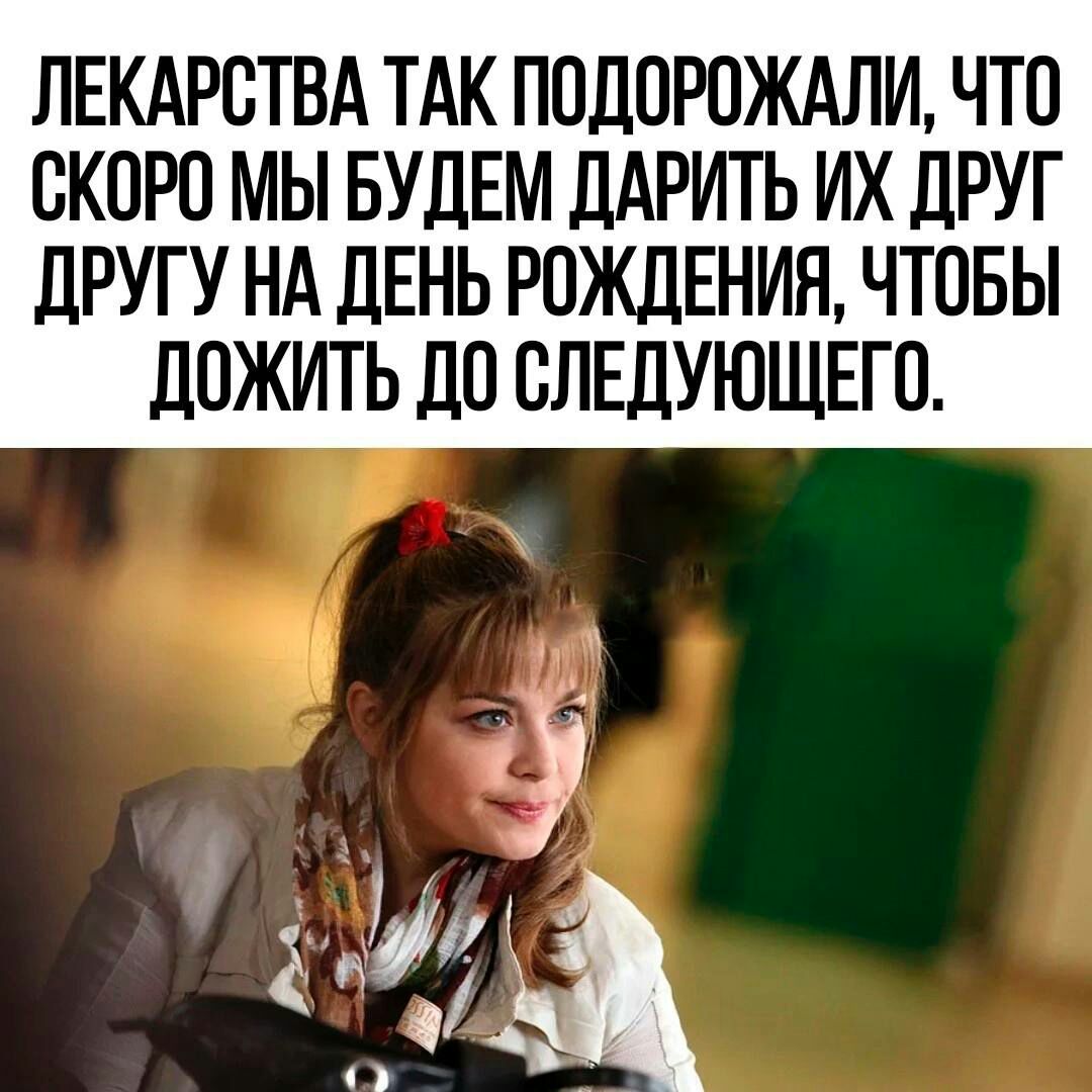ЛЕКАРСТВА ТАК ПОДОРОЖАЛИ ЧТО СКОРО МЫ БУДЕМ ДАРИТЬ ИХ ДРУГ дРУГУ НА ДЕНЬ РОЖДЕНИЯ ЧТОБЫ дОЖИТЬ ДО ОЛЕЛУЮЩЕГО