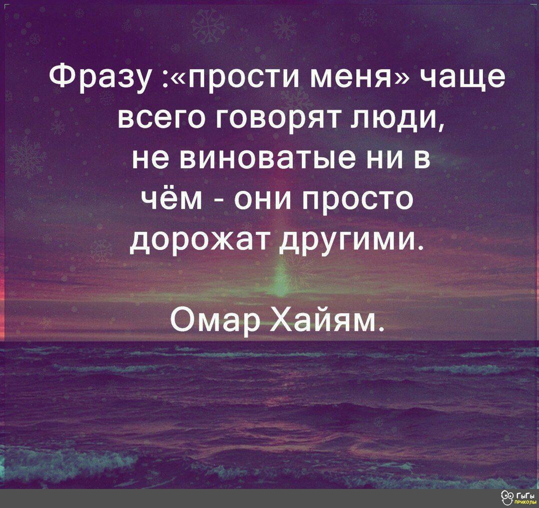Фразу прости меня чаще всего говорят люди не виноватые ни в чём они просто дорожат другими _ ОмарХайям