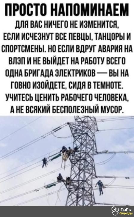 ПРОСТО НАПОМИНАЕМ ЛПП ВАС НИЧЕГО НЕ ИЗМЕНИТСО ЕСЛИ ИСЧЕЗНУТ ВСЕ ПЕВЦЫ ТАИЦОРЫ И СПОРТСМЕНЫ НО ЕСЛИ ВДРУГ АВАРИИ ИА ВЛОП И НЕ ВЫЙДЕТ ИА РАБОТУ ВСЕГО ОДНА БРИГАДА ЭЛЕКТРИКОВ ВЫ НА ГОВНО ИЗПИЛПЕ Сидя В ТЕМНОТЕ УЧИТЕСЬ ЦЕНИТЬ РАБОЧЕГО ЧЕЛОВЕКА А НЕ ВСЯКИИ БЕСПОЛЕЗНЫИ МУСОР