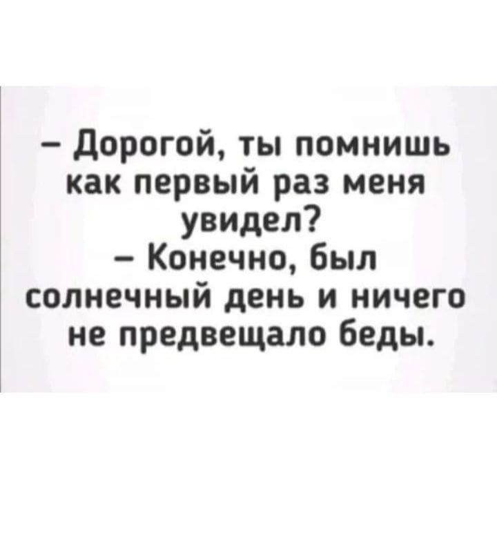 Дорогой ты помнишь как первый раз меня увидел Конечно был солнечный день и ничего не предвещало беды