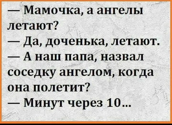 Мамочка а ангелы летают Да доченька летают А наш папа назвал соседку ангелом когда она полетит Минут через 10