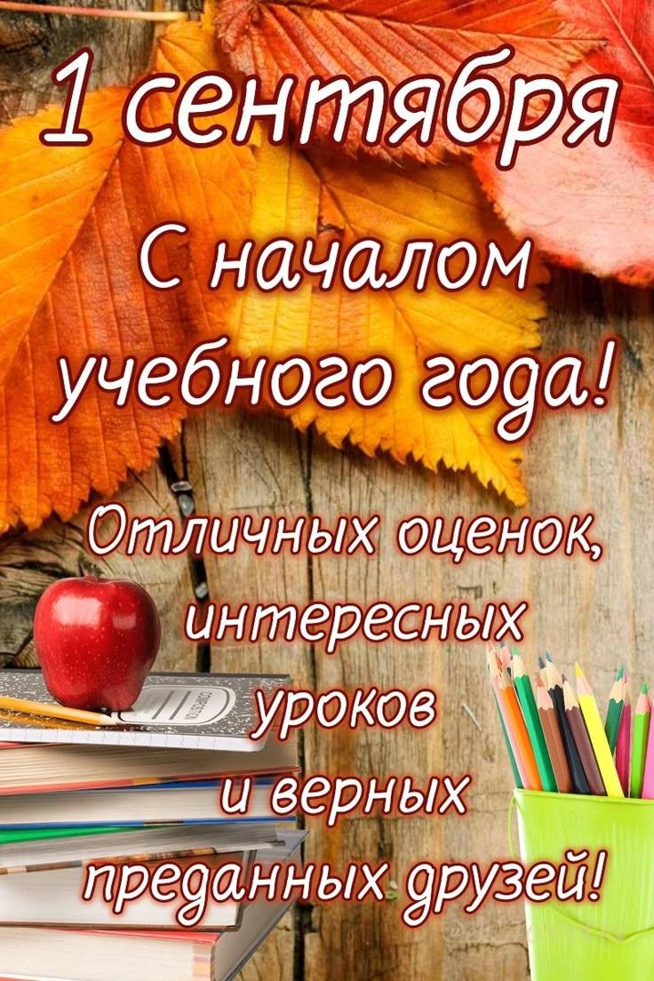 1 сентября С началом учебного года! Отличных оценок, интересных уроков и верных преданных друзей!