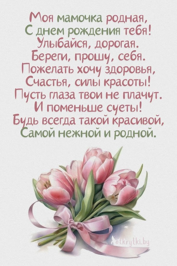 Моя мамочка родная,
С днем рождения тебя!
Улыбайся, дорогая.
Береги, прошу, себя.
Пожелать хочу здоровья,
Счастья, силы красоты!
Пусть глаза твои не плачут.
И поменьше суеты!
Будь всегда такой красивой,
Самой нежной и родной.